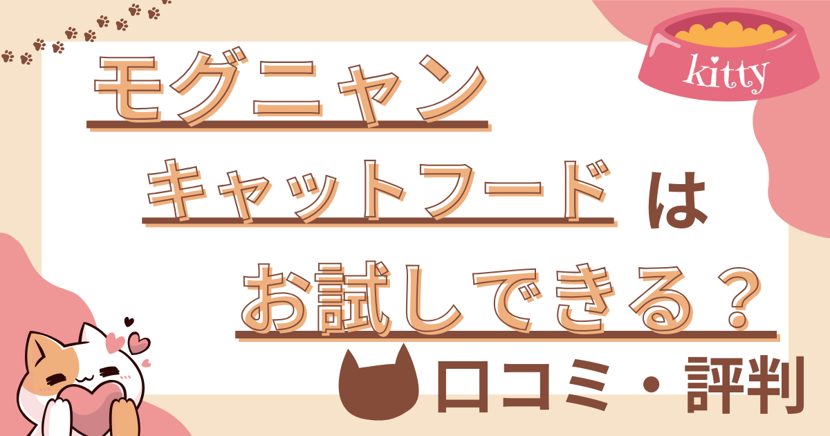 【猫の生活アドバイザー監修】モグニャンキャットフードはお試しできる？口コミや評判も徹底解説！